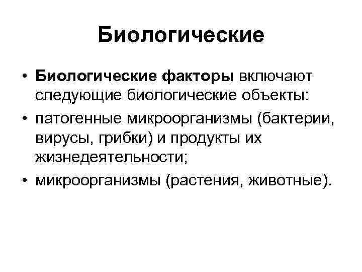 Биологические • Биологические факторы включают следующие биологические объекты: • патогенные микроорганизмы (бактерии, вирусы, грибки)