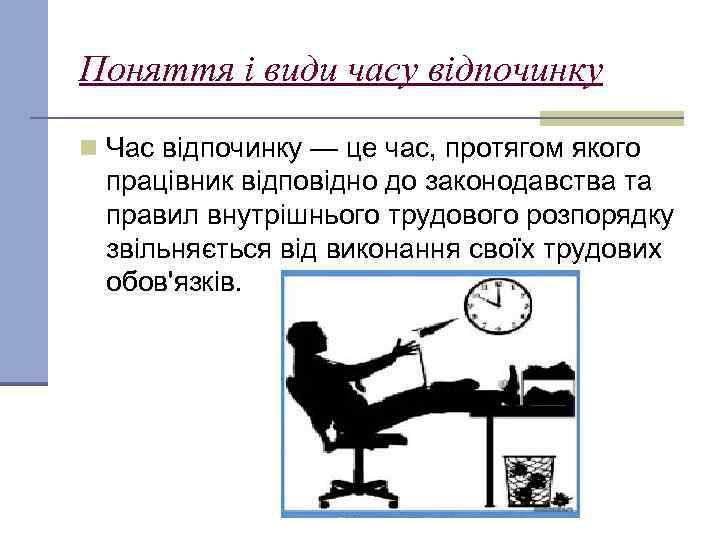 Поняття і види часу відпочинку n Час відпочинку — це час, протягом якого працівник