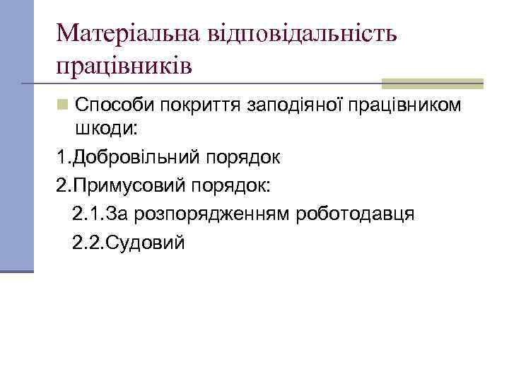 Матеріальна відповідальність працівників n Способи покриття заподіяної працівником шкоди: 1. Добровільний порядок 2. Примусовий