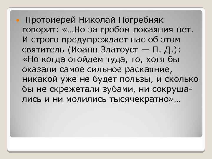  Протоиерей Николай Погребняк говорит: «…Но за гробом покаяния нет. И строго предупреждает нас