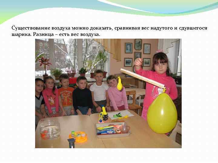 Существование воздуха можно доказать, сравнивая вес надутого и сдувшегося шарика. Разница – есть вес