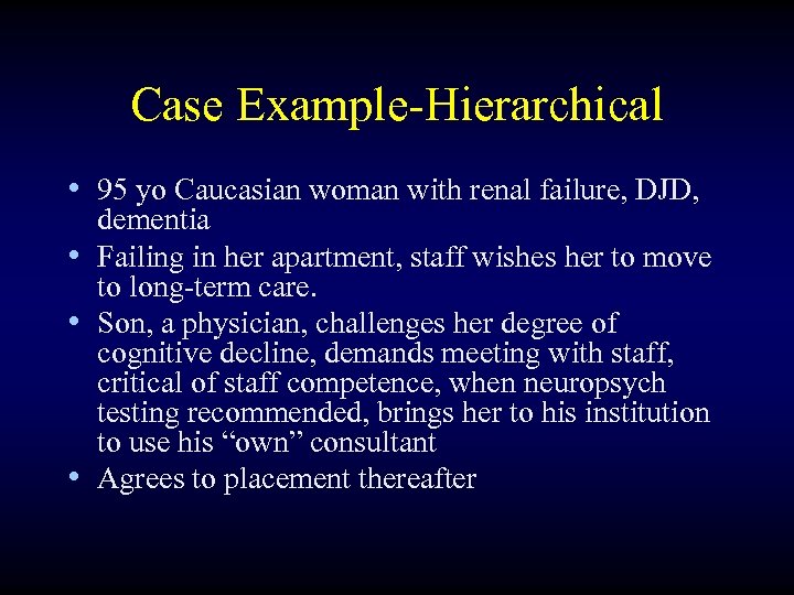 Case Example-Hierarchical • 95 yo Caucasian woman with renal failure, DJD, dementia • Failing