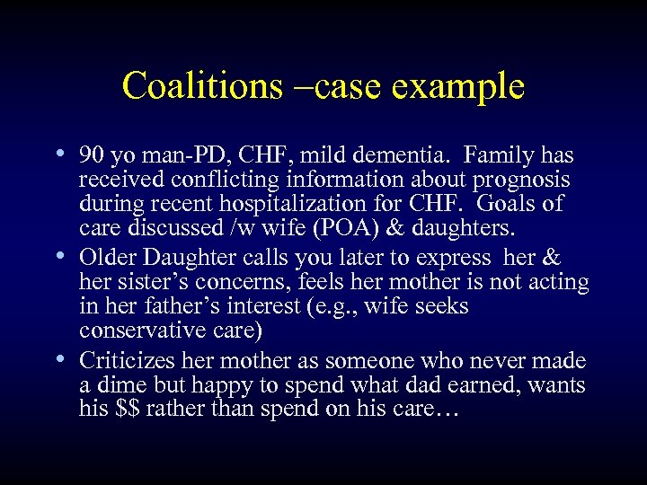 Coalitions –case example • 90 yo man-PD, CHF, mild dementia. Family has received conflicting