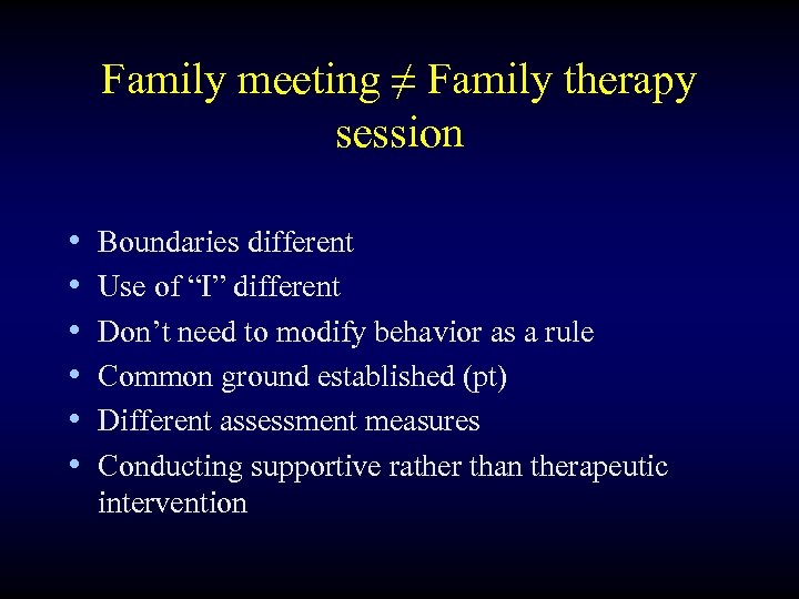 Family meeting ≠ Family therapy session • • • Boundaries different Use of “I”