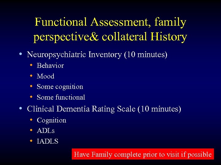 Functional Assessment, family perspective& collateral History • Neuropsychiatric Inventory (10 minutes) • Behavior •