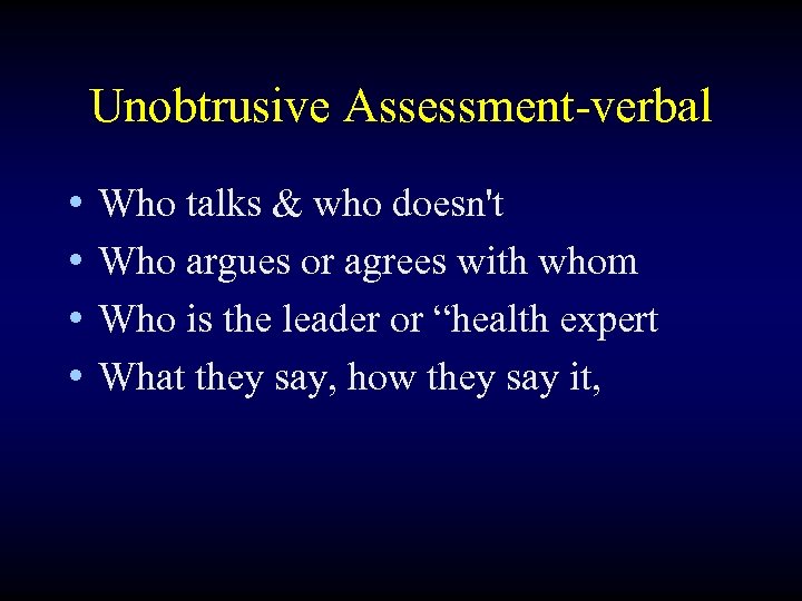 Unobtrusive Assessment-verbal • • Who talks & who doesn't Who argues or agrees with