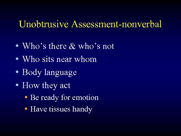 Unobtrusive Assessment-nonverbal • • Who’s there & who’s not Who sits near whom Body