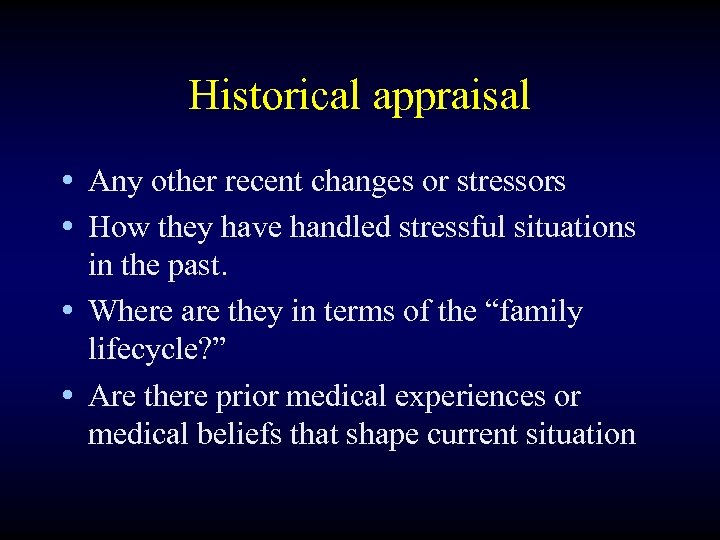 Historical appraisal • Any other recent changes or stressors • How they have handled