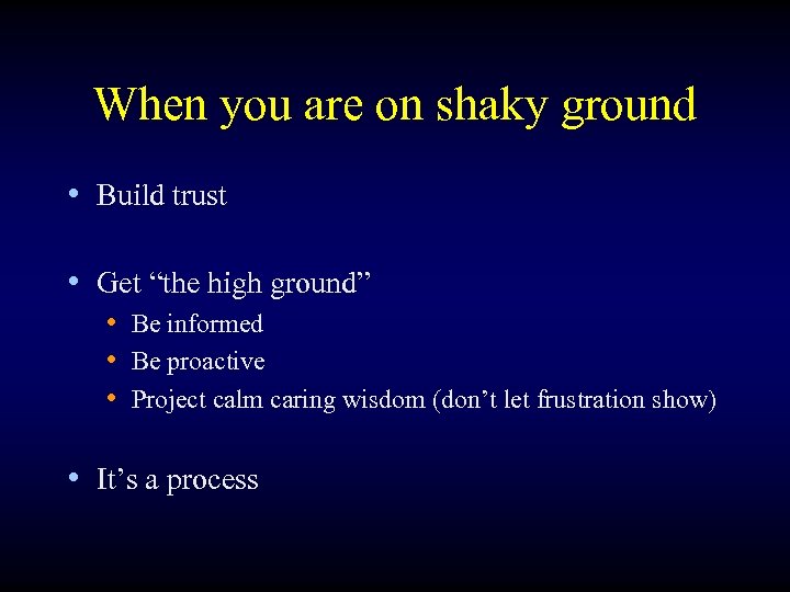 When you are on shaky ground • Build trust • Get “the high ground”