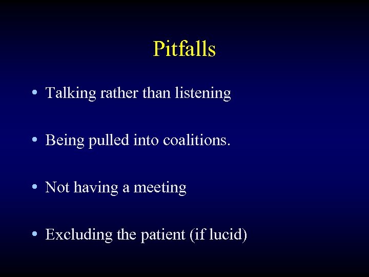 Pitfalls • Talking rather than listening • Being pulled into coalitions. • Not having