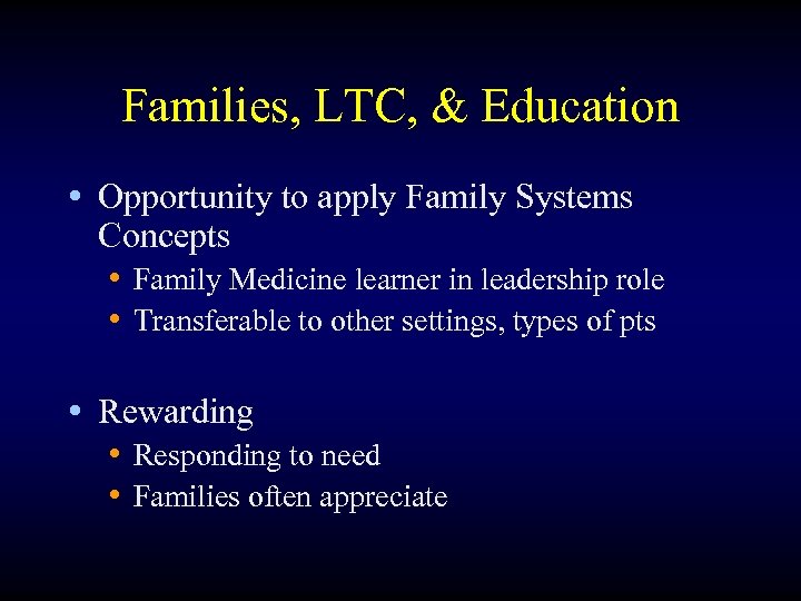 Families, LTC, & Education • Opportunity to apply Family Systems Concepts • Family Medicine