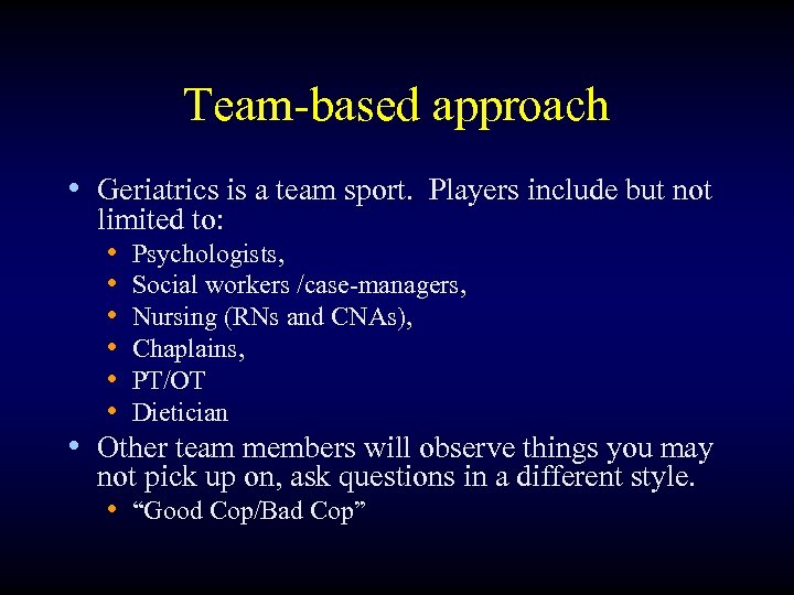 Team-based approach • Geriatrics is a team sport. Players include but not limited to: