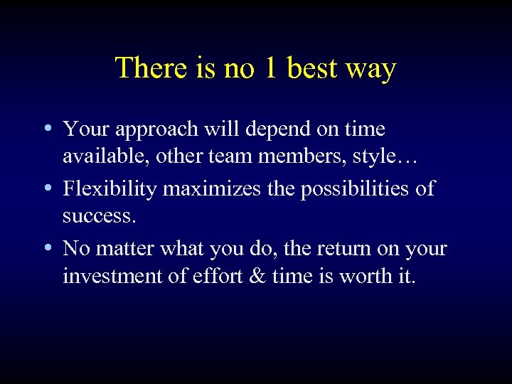 There is no 1 best way • Your approach will depend on time available,