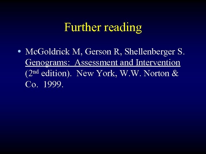 Further reading • Mc. Goldrick M, Gerson R, Shellenberger S. Genograms: Assessment and Intervention