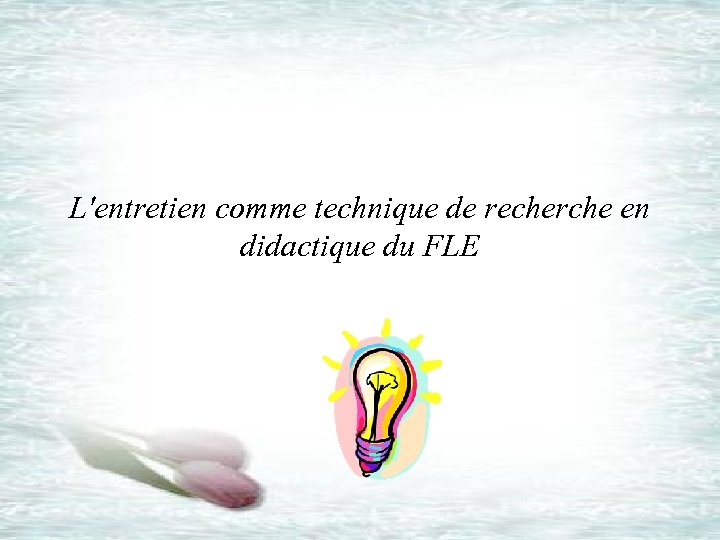 L'entretien comme technique de recherche en didactique du FLE 