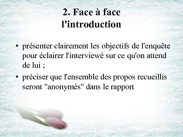 2. Face à face l'introduction • présenter clairement les objectifs de l'enquête pour éclairer