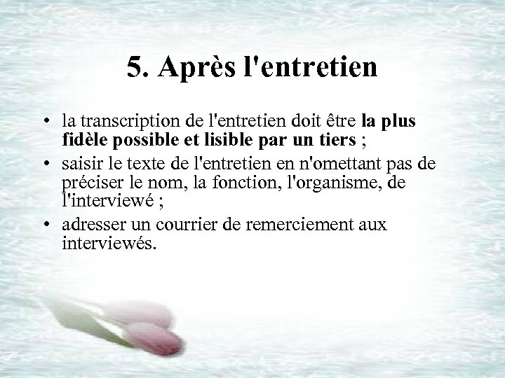 5. Après l'entretien • la transcription de l'entretien doit être la plus fidèle possible