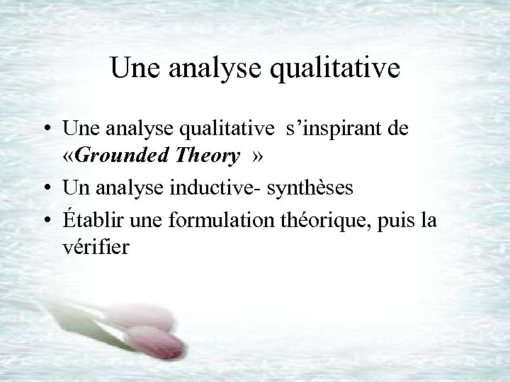 Une analyse qualitative • Une analyse qualitative s’inspirant de «Grounded Theory » • Un