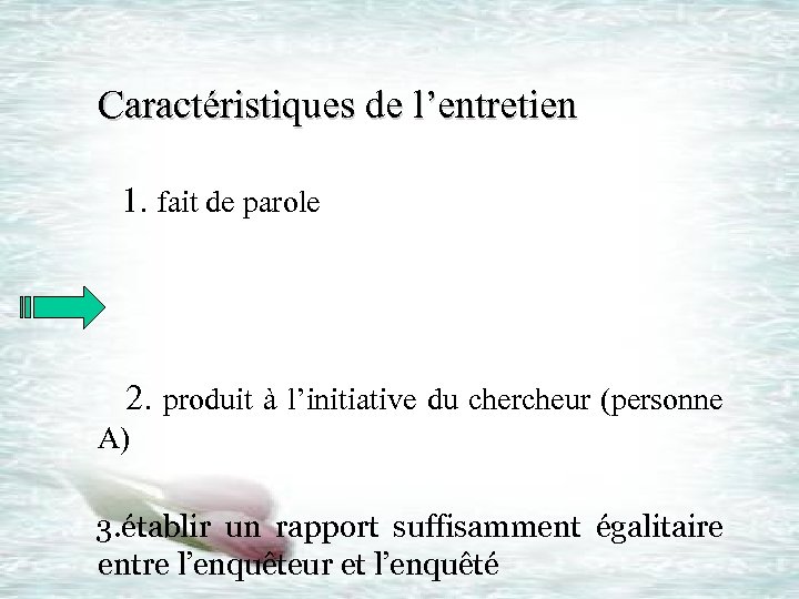  Caractéristiques de l’entretien 1. fait de parole 2. produit à l’initiative du chercheur