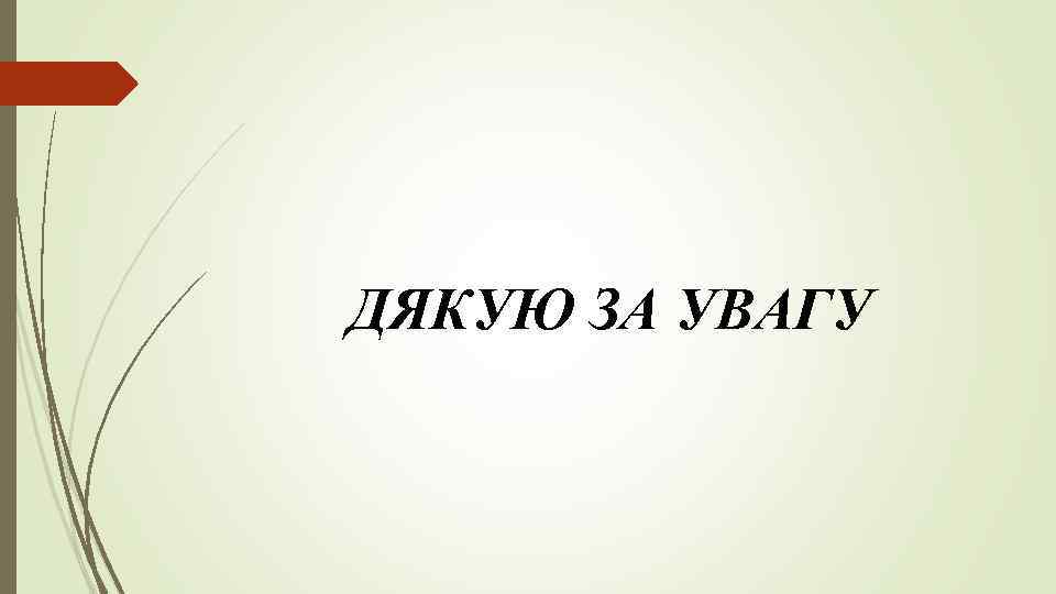 ДЯКУЮ ЗА УВАГУ 