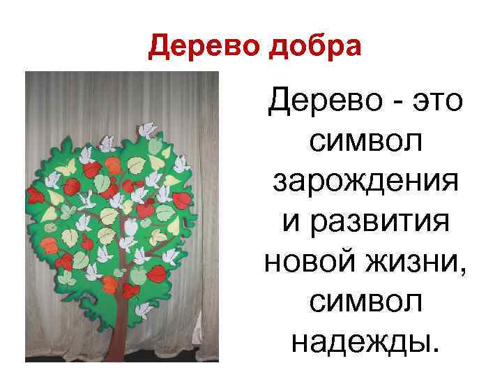 Дерево добра Дерево - это символ зарождения и развития новой жизни, символ надежды. 