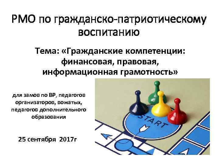 РМО по гражданско-патриотическому воспитанию Тема: «Гражданские компетенции: финансовая, правовая, информационная грамотность» для замов по