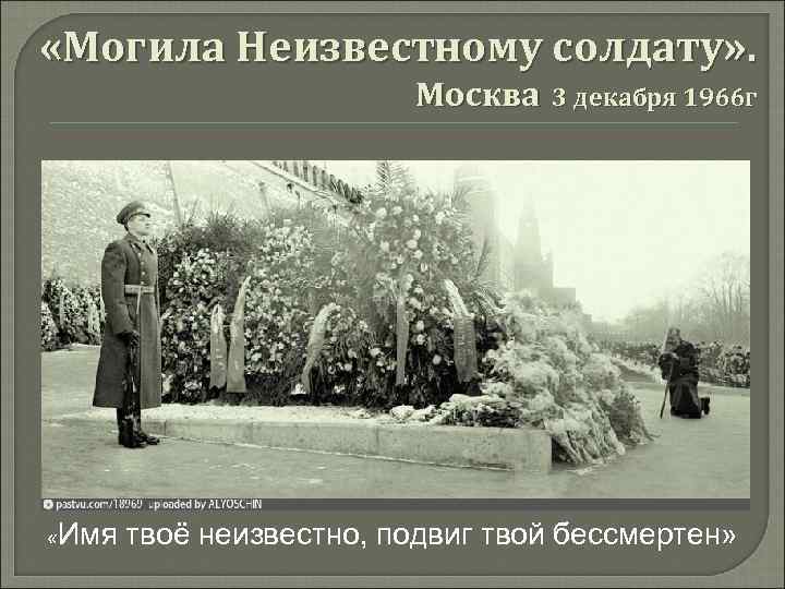  «Могила Неизвестному солдату» . Москва 3 декабря 1966 г «Имя твоё неизвестно, подвиг