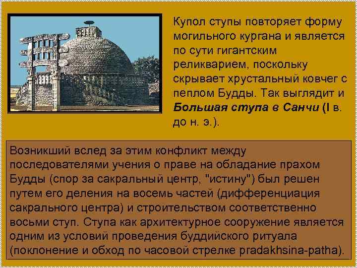 Купол ступы повторяет форму могильного кургана и является по сути гигантским реликварием, поскольку скрывает