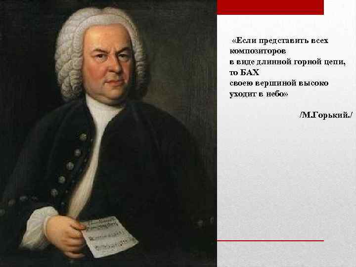  «Если представить всех композиторов в виде длинной горной цепи, то БАХ своею вершиной