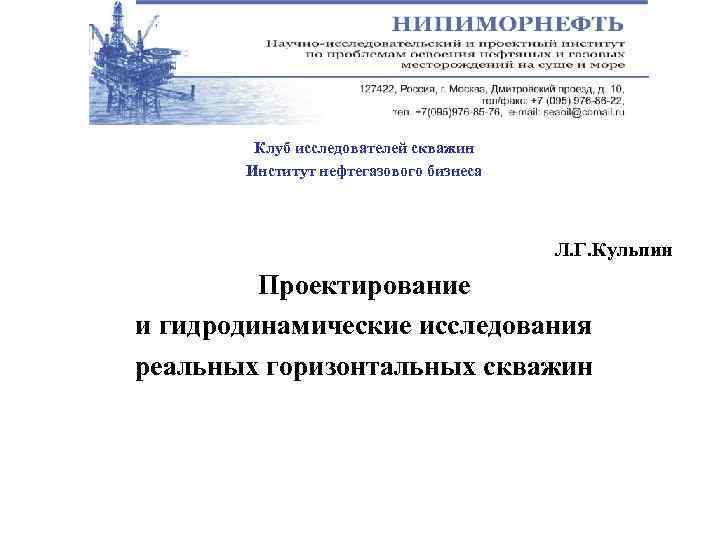 Клуб исследователей скважин Институт нефтегазового бизнеса Л. Г. Кульпин Проектирование и гидродинамические исследования реальных