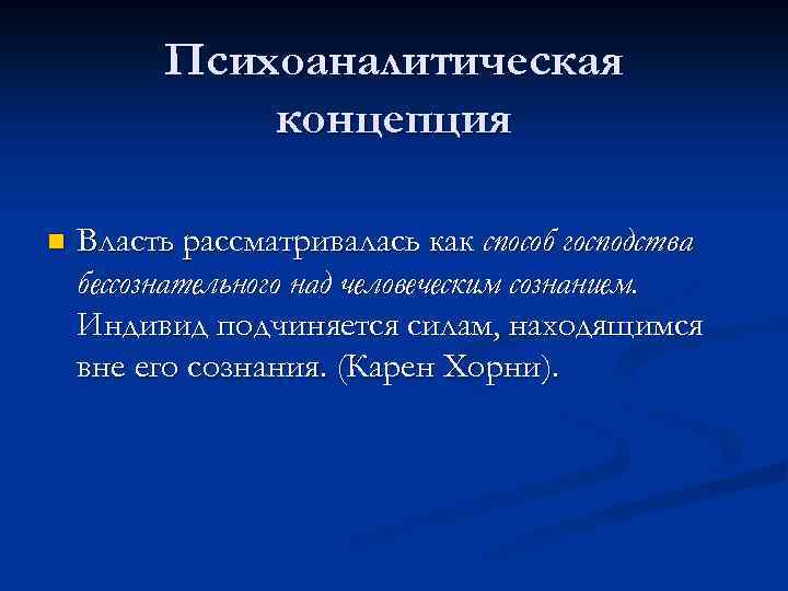 Психоаналитическая концепция n Власть рассматривалась как способ господства бессознательного над человеческим сознанием. Индивид подчиняется