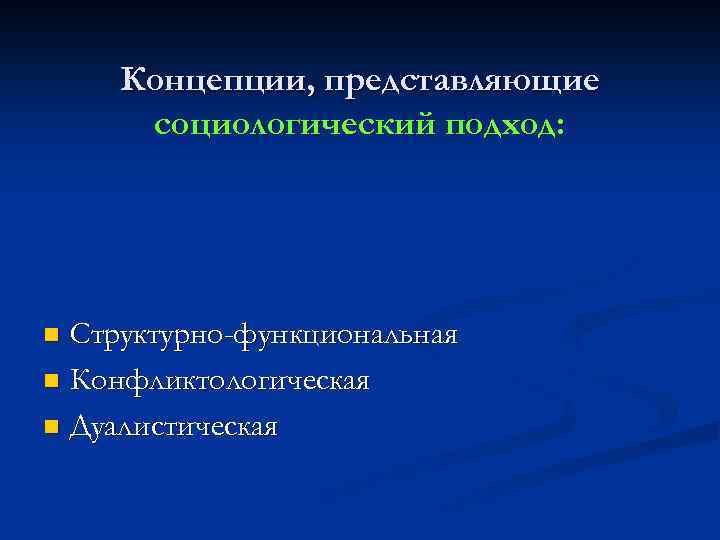 Концепции, представляющие социологический подход: Структурно-функциональная n Конфликтологическая n Дуалистическая n 