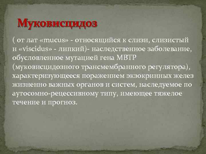 Муковисцидоз ( от лат «mucus» - относящийся к слизи, слизистый и «viscidus» - липкий)-