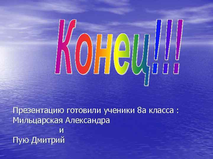 Презентацию готовили ученики 8 а класса : Мильцарская Александра и Пую Дмитрий 