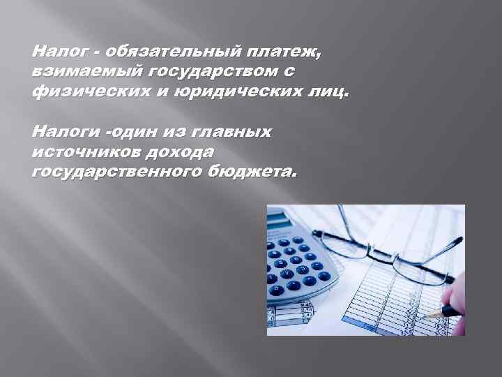 Налог - обязательный платеж, взимаемый государством с физических и юридических лиц. Налоги -один из