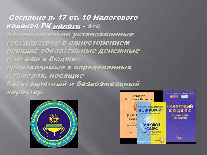 Согласно п. 17 ст. 10 Налогового кодекса РК налоги - это законодательно установленные государством