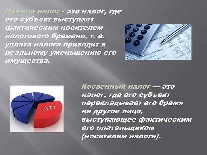 Прямой налог - это налог, где его субъект выступает фактическим носителем налогового бремени, т.