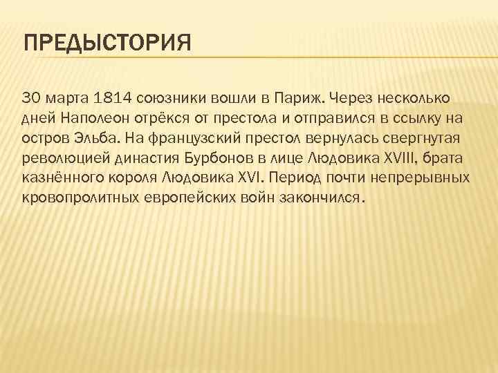 ПРЕДЫСТОРИЯ 30 марта 1814 союзники вошли в Париж. Через несколько дней Наполеон отрёкся от