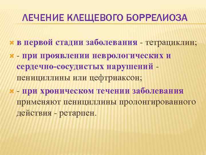 ЛЕЧЕНИЕ КЛЕЩЕВОГО БОРРЕЛИОЗА в первой стадии заболевания тетрациклин; при проявлении неврологических и сердечно сосудистых