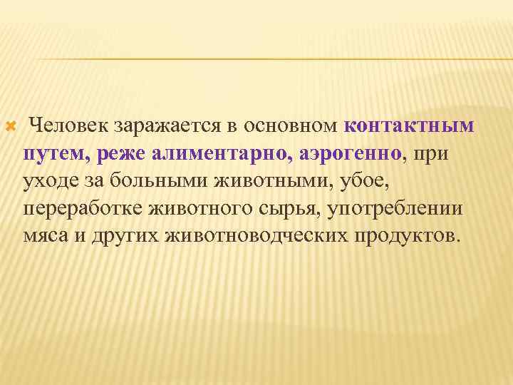  Человек заражается в основном контактным путем, реже алиментарно, аэрогенно, при уходе за больными