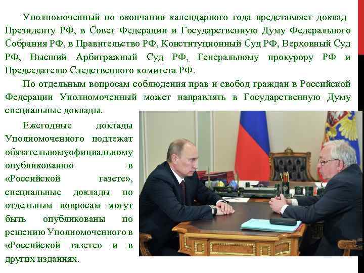 Уполномоченный по окончании календарного года представляет доклад Президенту РФ, в Совет Федерации и Государственную