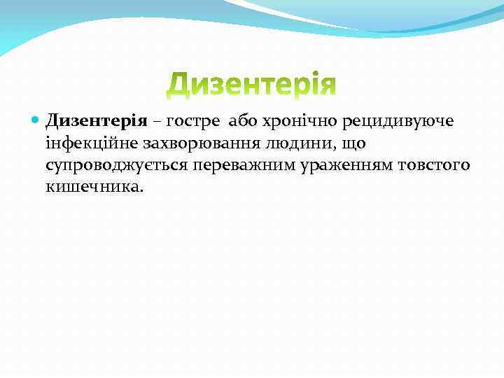  Дизентерія – гостре або хронічно рецидивуюче інфекційне захворювання людини, що супроводжується переважним ураженням