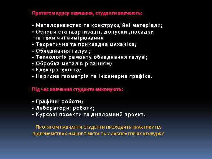 Протягом курсу навчання, студенти вивчають: - Металознавство та конструкційні матеріали; - Основи стандартизації, допуски