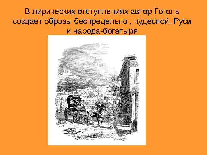 В лирических отступлениях автор Гоголь создает образы беспредельно , чудесной, Руси и народа-богатыря 