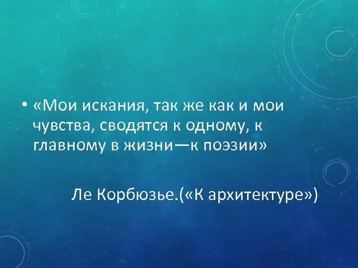  • «Мои искания, так же как и мои чувства, сводятся к одному, к