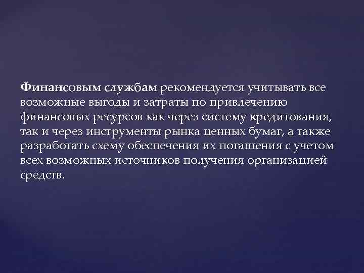 Финансовым службам рекомендуется учитывать все возможные выгоды и затраты по привлечению финансовых ресурсов как