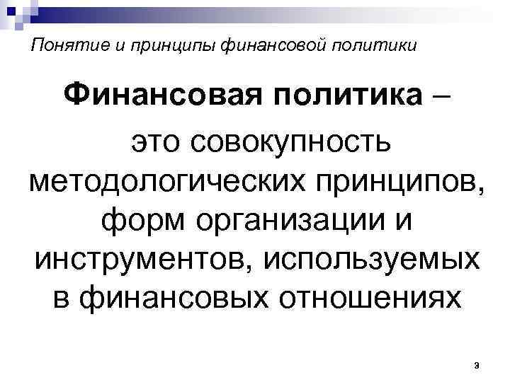 Понятие и принципы финансовой политики Финансовая политика – это совокупность методологических принципов, форм организации