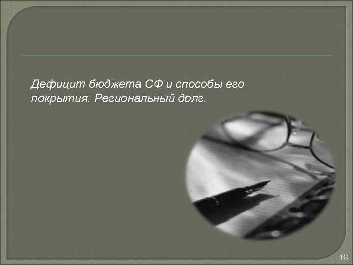Дефицит бюджета СФ и способы его покрытия. Региональный долг. 18 