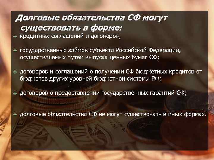 Долговые обязательства СФ могут существовать в форме: кредитных соглашений и договоров; государственных займов субъекта
