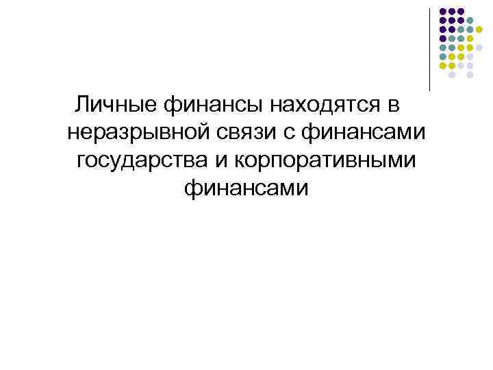 Личные финансы находятся в неразрывной связи с финансами государства и корпоративными финансами 